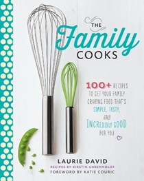 The Family Cooks: 100+ Recipes Guaranteed to Get Your Family Craving Food That's Simple, Tasty, and Incredibly Good for You