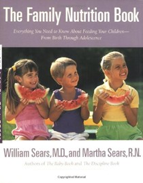 The Family Nutrition Book: Everything You Need to Know About Feeding Your Children - From Birth through Adolescenc