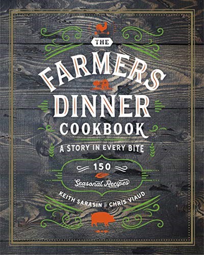 The Farmers Dinner Cookbook: A Story in Every Bite: 150 Seasonal Recipes
