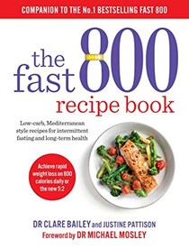 The Fast 800 Recipe Book: Low-Carb, Mediterranean-Style Recipes for Intermittent Fasting and Long-Term Health