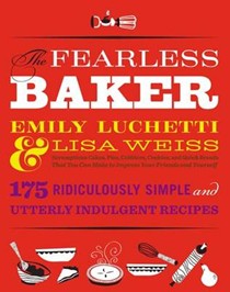The Fearless Baker: Scrumptious Cakes, Pies, Cobblers, Cookies, and Quick Breads That You Can Make to Impress Your Friends and Yourself