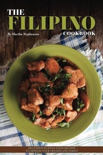 The Filipino Cookbook: Delicious Filipino Food Recipes to Impress Your Friends and Family
