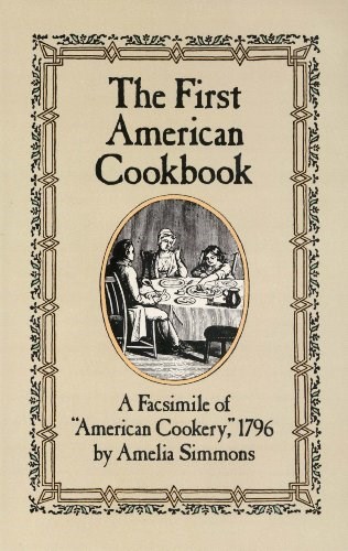 The First American Cookbook: A Facsimile of "American Cookery" 1796