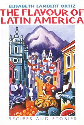 The Flavour of Latin America: Recipes and Stories