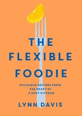 The Flexible Foodie: Delicious recipes from the heart of a Kent kitchen
