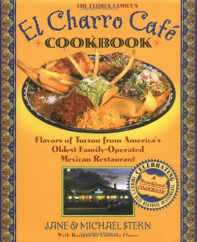 The Flores Family's El Charro Café Cookbook: Flavors of Tucson from America's Oldest Family-Operated Mexican Restaurant
