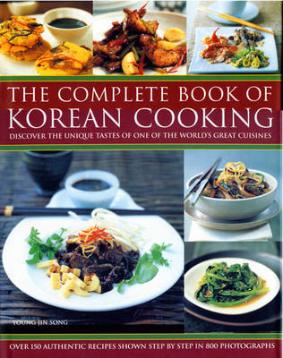 The Food and Cooking of Korea: Discover the Unique Tastes and Spicy Flavours of One of the World's Great Cuisines with Over 150 Authentic Recipes Shown Step-by-step in More Than 750 Photographs
