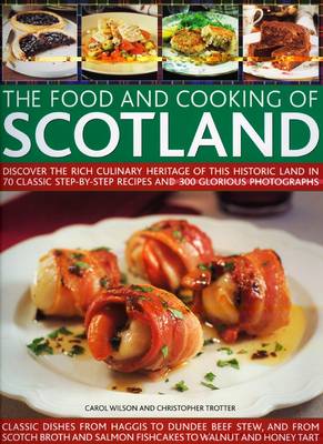 The Food and Cooking of Scotland: Discover the rich culinary heritage of this historic land in 70 classic step-by-step recipes and 300 glorious photographs