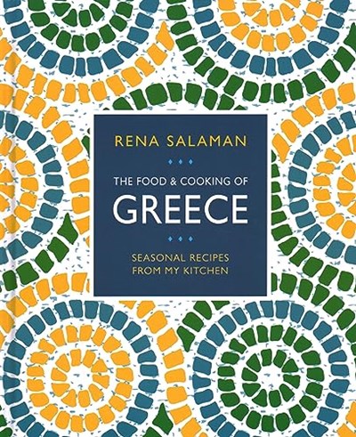 The Food and Cooking of Greece: Seasonal Recipes from My Kitchen