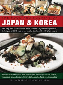 The Food and Cooking of Japan and Korea: The Very Best of the Classic Asian Cuisine - A Guide to Ingredients, Techniques and 250 Recipes Shown Step by Step with 1500 Photographs