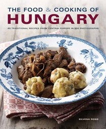 The Food and Cooking of Hungary: 65 Traditional Recipes from Central Europe in 300 Photographs