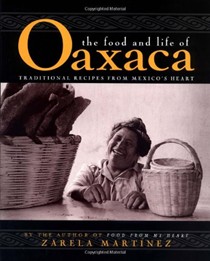 The Food and Life of Oaxaca: Traditional Recipes from Mexico's Heart