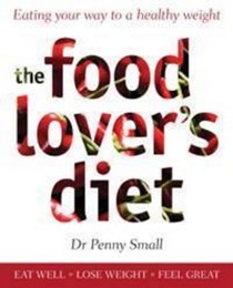 The Food Lover's Diet: Eating Your Way to a Healthy Weight