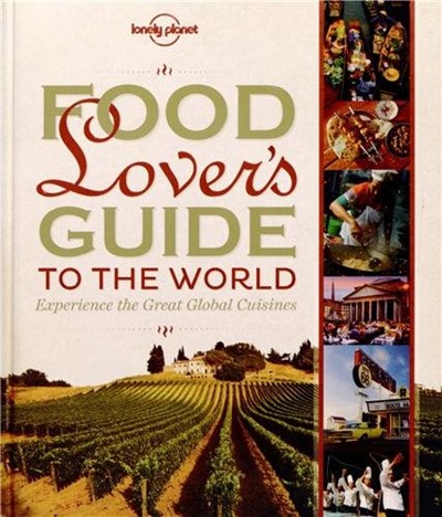 The Food Lover's Guide to the World: Experience the Great Global Cuisines
