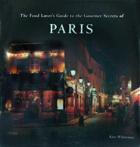 The Food Lover's Guide To The Gourmet Secrets of Paris