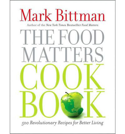 The Food Matters Cookbook: 500 Revolutionary Recipes for Better Living