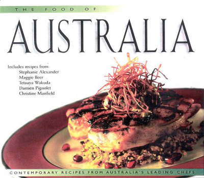 The Food of Australia: Contemporary Recipes from Australia's Leading Chefs