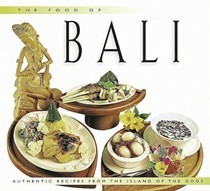 The Food of Bali: Authentic Recipes from the Islands of the Gods
