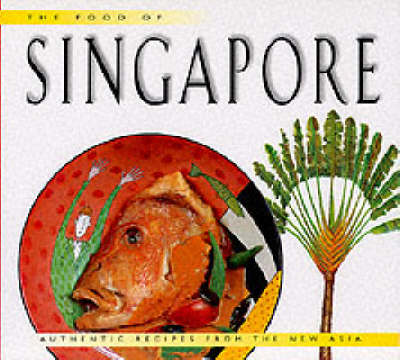 The Food of Singapore: Authentic Recipes from the New Asia