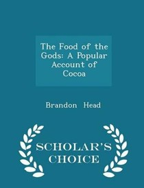 The Food of the Gods: A Popular Account of Cocoa - Scholar's Choice Edition