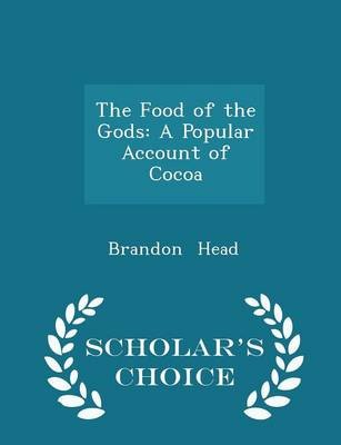 The Food of the Gods: A Popular Account of Cocoa - Scholar's Choice Edition