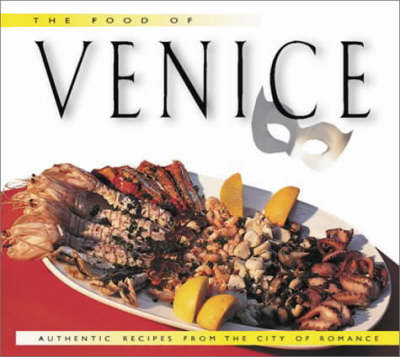 The Food of Venice: Authentic Recipes from the City of Romance