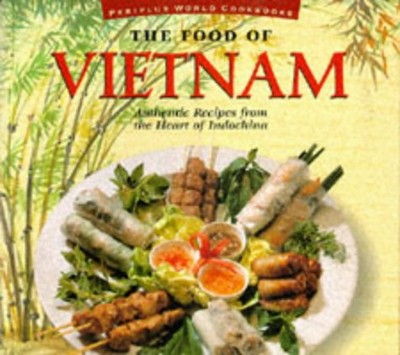The Food of Vietnam: Authentic Recipes from the Heart of Indochina