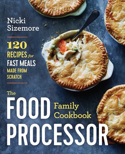 The Food Processor Family Cookbook: 120 Recipes from First Foods to Holiday Fare and Everything in Between