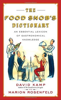The Food Snob's Dictionary: An Essential Lexicon of Gastronomical Knowledge