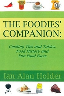 The Foodies Companion: Cooking Tips and Tables, Food History and Fun Food Facts