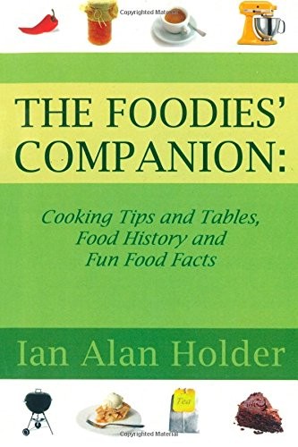The Foodies Companion: Cooking Tips and Tables, Food History and Fun Food Facts