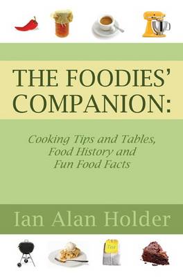 The Foodies Companion: Cooking Tips and Tables, Food History and Fun Food Facts