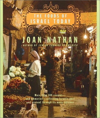 The Foods of Israel Today: More Than 300 Recipes--and Memories--Reflecting Israel's Past and Present Through Its Many Cuisines