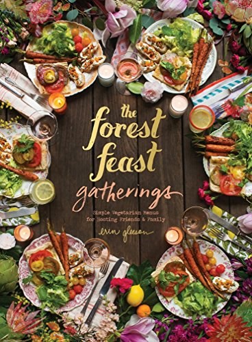 The Forest Feast Gatherings: Simple Vegetarian Menus for Hosting Friends & Family