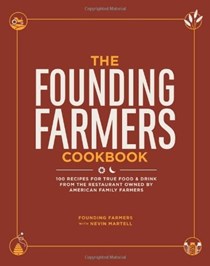 The Founding Farmers Cookbook: 100 Recipes for True Food & Drink from the Restaurant Owned by American Family Farmers