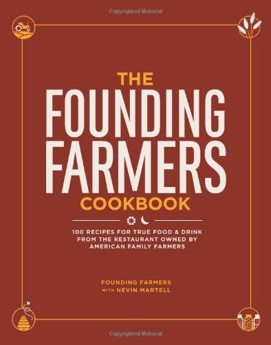 The Founding Farmers Cookbook: 100 Recipes for True Food & Drink from the Restaurant Owned by American Family Farmers