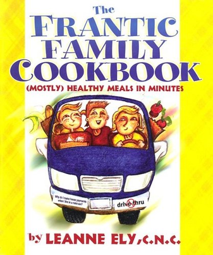 The Frantic Family Cookbook: Mostly Healthy Meals in Minutes