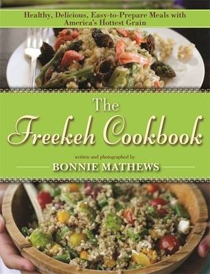 The Freekeh Cookbook: Healthy, Delicious, Easy-To-Prepare Meals with America's Hottest Grain