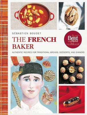 The French Baker: Authentic Recipes for Traditional Breads, Desserts, and Dinners