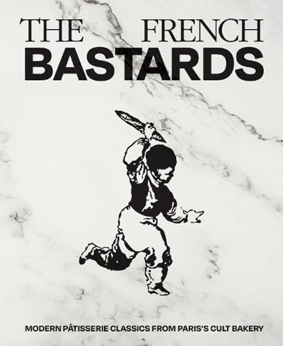 The French Bastards: Modern Patisserie Classics from Paris's Cult Bakery