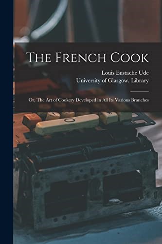 The French Cook: The Art of Cookery Developed in All Its Various Branches