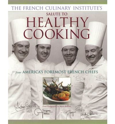 The French Culinary Institute's Salute to Healthy Cooking: From America's Foremost French Chefs
