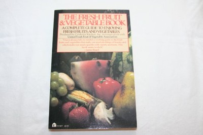 The Fresh Fruit & Vegetable Book: A Complete Guide to Enjoying Fresh Fruits & Vegetables