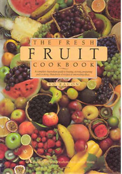 The Fresh Fruit Cookbook: A Complete Australian Guide to Buying, Storing, Preparing and Cooking: Hundreds of Recipes & Interesting Ideas