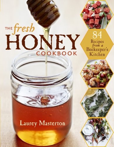 The Fresh Honey Cookbook: 84 Recipes from a Beekeeper's Kitchen