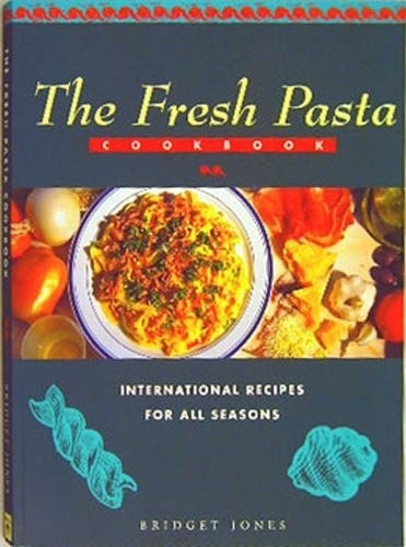 The Fresh Pasta Cookbook: International Recipes for All Seasons