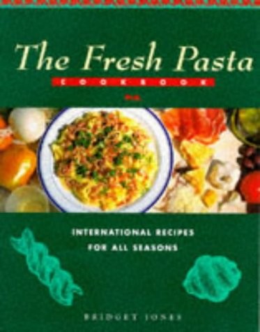 The Fresh Pasta Cookbook: International Recipes for All Seasons