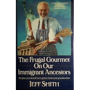 The Frugal Gourmet on Our Immigrant Ancestors: Recipes You Should Have Gotten from Your Grandmother