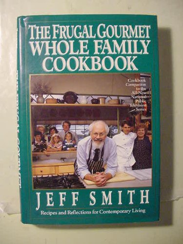 The Frugal Gourmet Whole Family Cookbook: Recipes and Reflections for Contemporary Living