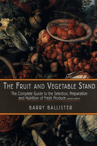 The Fruit And Vegetable Stand: The Complete Guide To The Selection, Preparation And Nutrition of Fresh Produce, Revised Edition